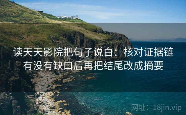 读天天影院把句子说白：核对证据链有没有缺口后再把结尾改成摘要
