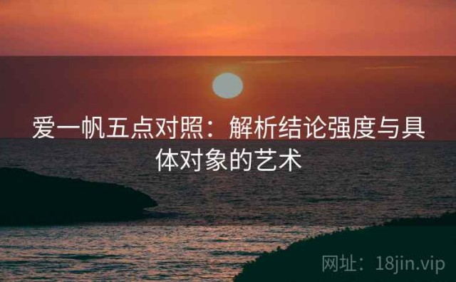 爱一帆五点对照：解析结论强度与具体对象的艺术