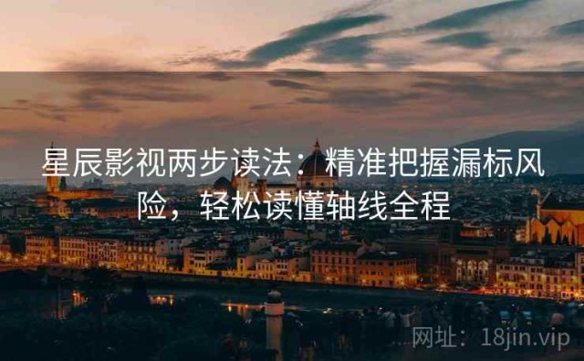 星辰影视两步读法：精准把握漏标风险，轻松读懂轴线全程