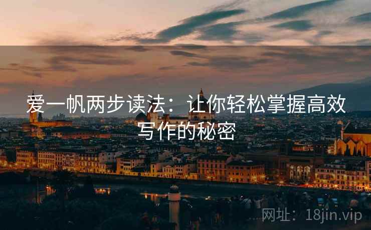 爱一帆两步读法：让你轻松掌握高效写作的秘密