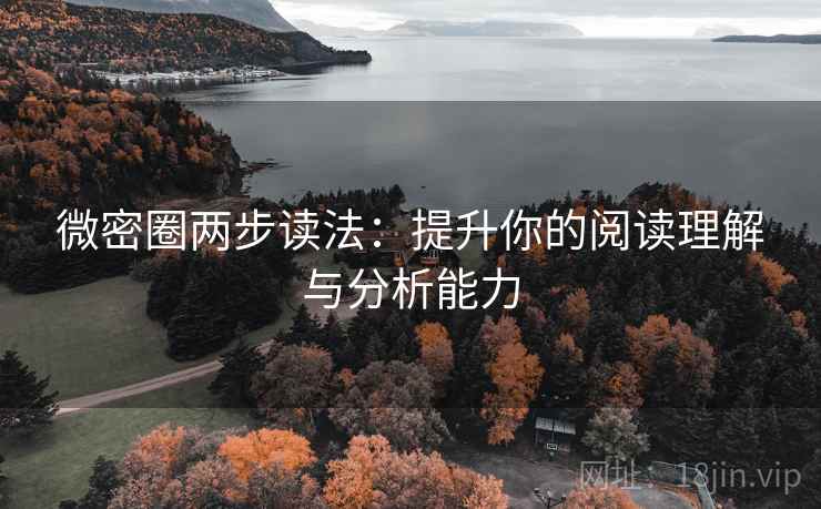 微密圈两步读法：提升你的阅读理解与分析能力
