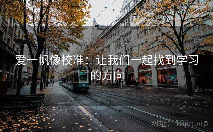 爱一帆像校准：让我们一起找到学习的方向