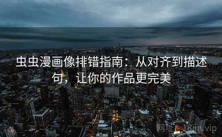 虫虫漫画像排错指南：从对齐到描述句，让你的作品更完美