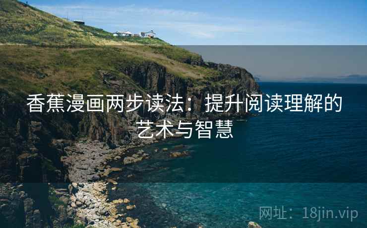香蕉漫画两步读法：提升阅读理解的艺术与智慧